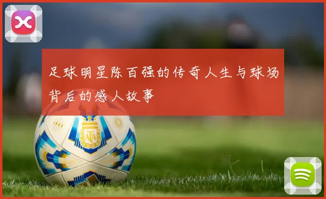 足球明星陈百强的传奇人生与球场背后的感人故事