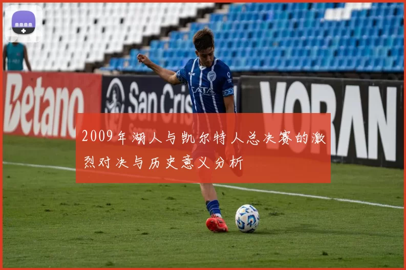 2009年湖人与凯尔特人总决赛的激烈对决与历史意义分析