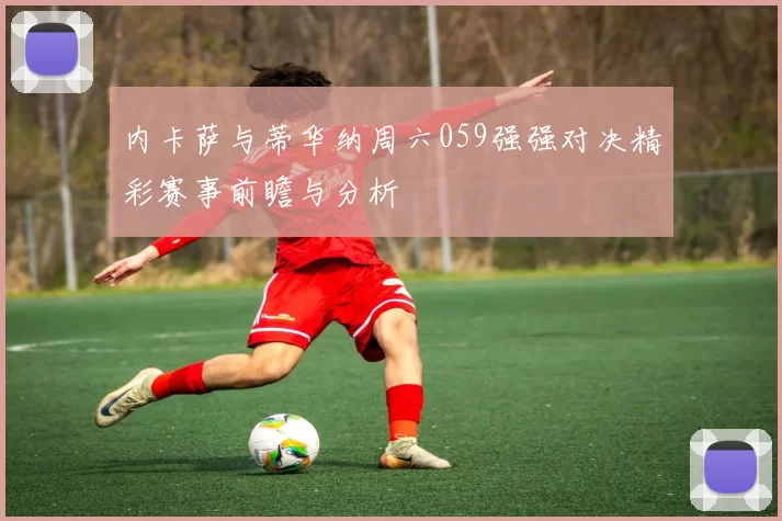 内卡萨与蒂华纳周六059强强对决精彩赛事前瞻与分析