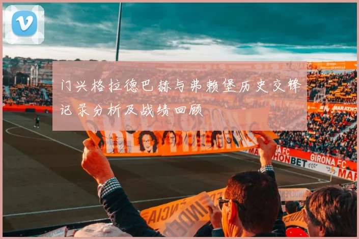 门兴格拉德巴赫与弗赖堡历史交锋记录分析及战绩回顾
