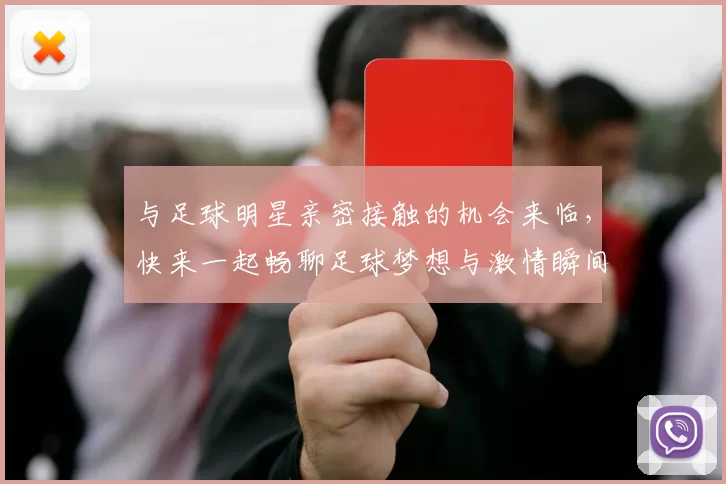 与足球明星亲密接触的机会来临，快来一起畅聊足球梦想与激情瞬间