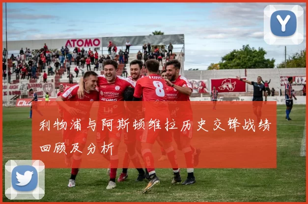利物浦与阿斯顿维拉历史交锋战绩回顾及分析